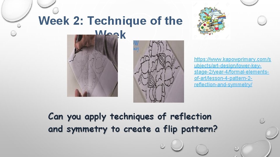 Week 2: Technique of the Week https: //www. kapowprimary. com/s ubjects/art-design/lower-keystage-2/year-4/formal-elementsof-art/lesson-4 -pattern-2 reflection-and-symmetry/ Can