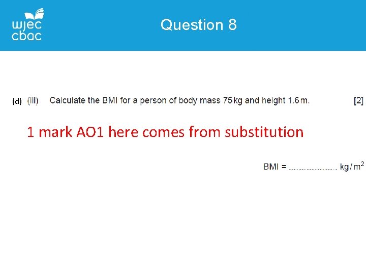 Question 8 (d) 1 mark AO 1 here comes from substitution 