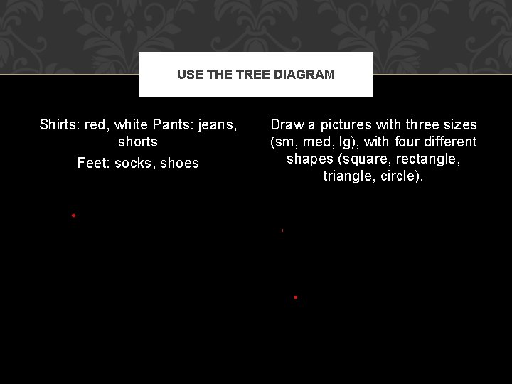 USE THE TREE DIAGRAM Shirts: red, white Pants: jeans, shorts Feet: socks, shoes Draw
