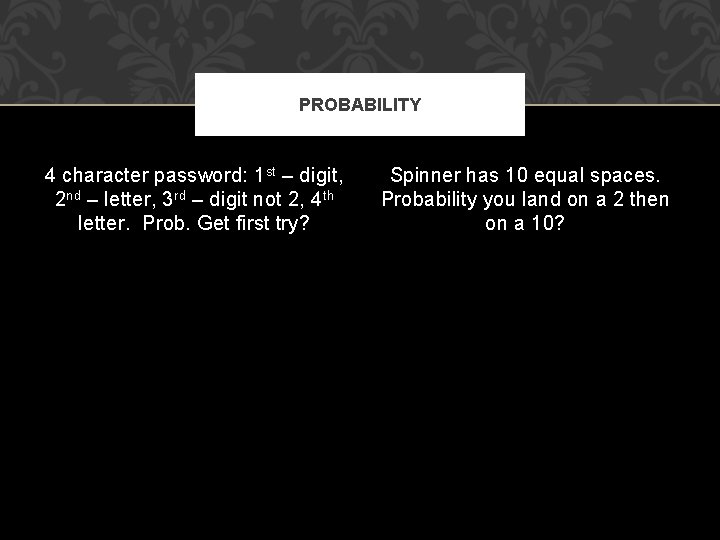 PROBABILITY 4 character password: 1 st – digit, 2 nd – letter, 3 rd