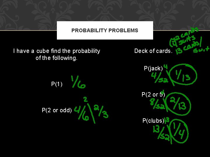 PROBABILITY PROBLEMS I have a cube find the probability of the following. Deck of