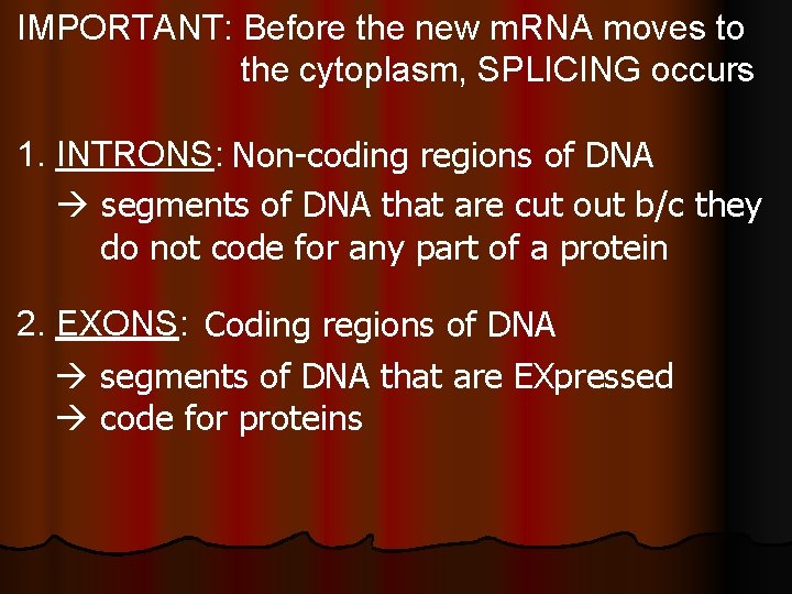 IMPORTANT: Before the new m. RNA moves to the cytoplasm, SPLICING occurs 1. INTRONS: