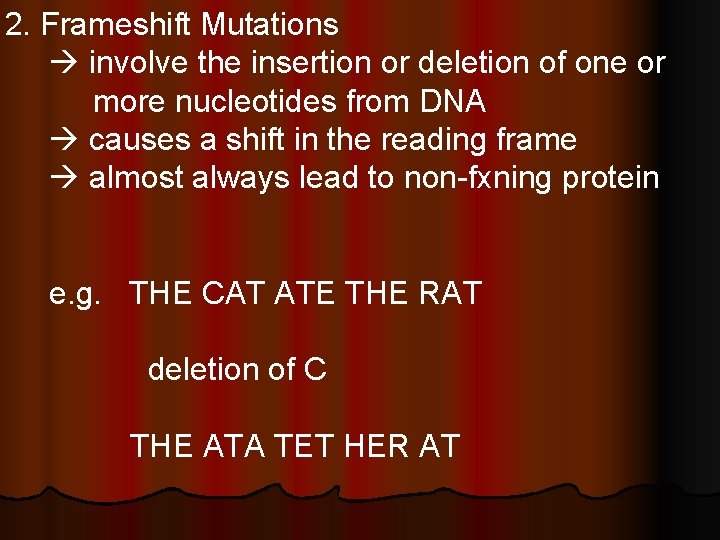 2. Frameshift Mutations involve the insertion or deletion of one or more nucleotides from