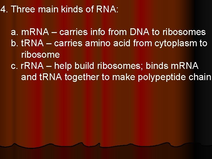 4. Three main kinds of RNA: a. m. RNA – carries info from DNA