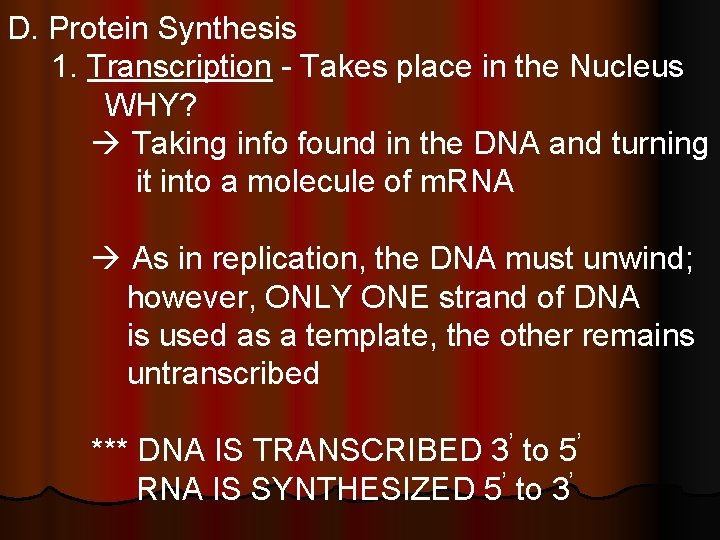 D. Protein Synthesis 1. Transcription - Takes place in the Nucleus WHY? Taking info