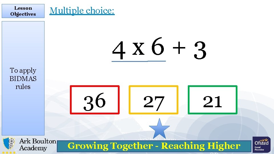 Lesson Objectives Multiple choice: 4 x 6+3 To apply BIDMAS rules 36 27 21