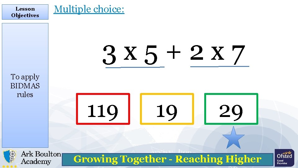 Lesson Objectives Multiple choice: 3 x 5+2 x 7 To apply BIDMAS rules 119