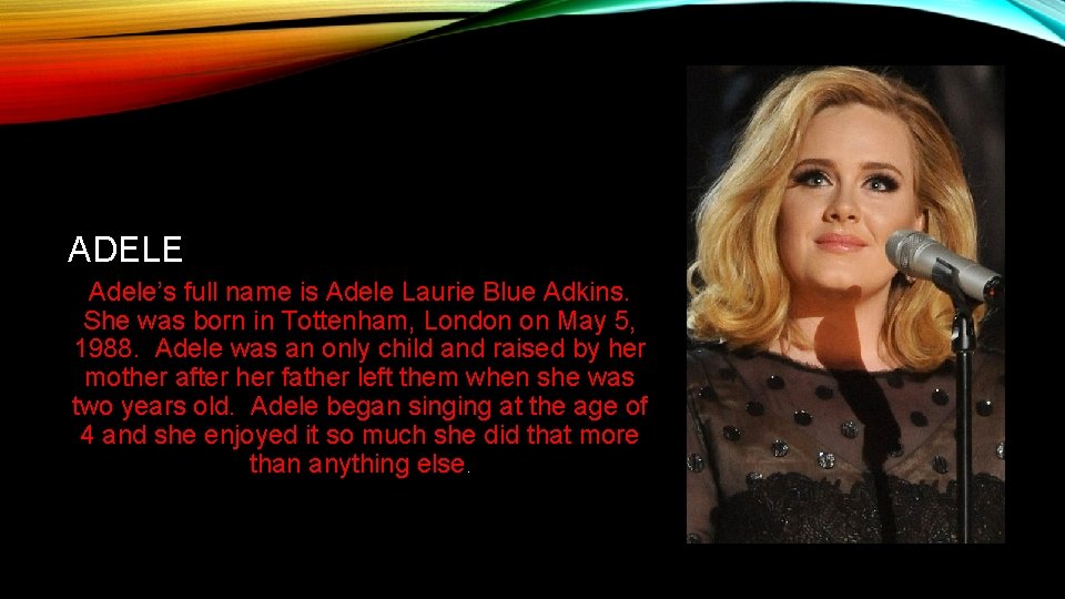 ADELE Adele’s full name is Adele Laurie Blue Adkins. She was born in Tottenham,