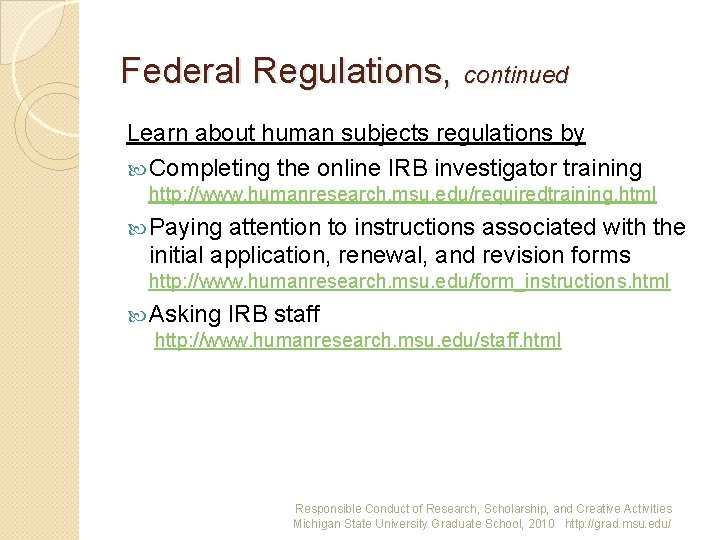 Federal Regulations, continued Learn about human subjects regulations by Completing the online IRB investigator