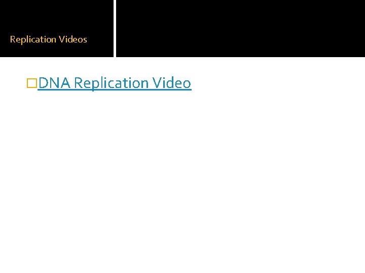 Replication Videos �DNA Replication Video 