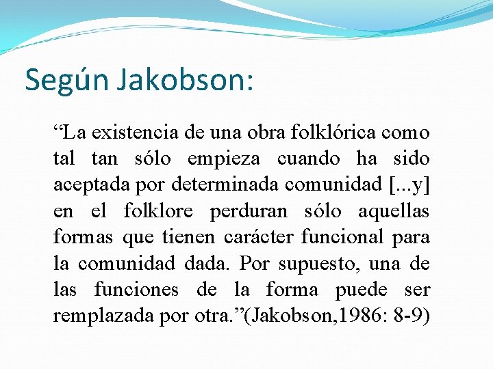 Según Jakobson: “La existencia de una obra folklórica como tal tan sólo empieza cuando