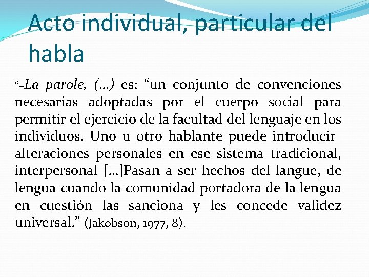 Acto individual, particular del habla “–La parole, (…) es: “un conjunto de convenciones necesarias