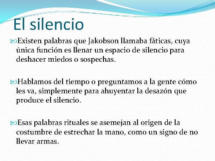 El silencio Existen palabras que Jakobson llamaba fáticas, cuya única función es llenar un