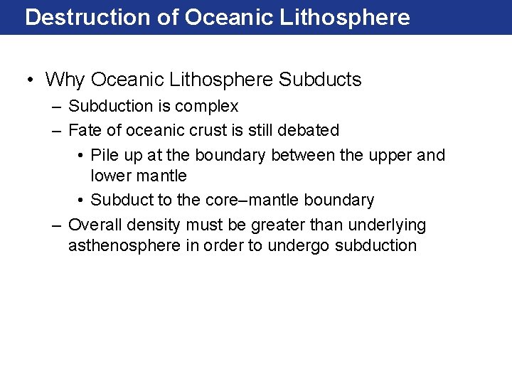 Destruction of Oceanic Lithosphere • Why Oceanic Lithosphere Subducts – Subduction is complex –