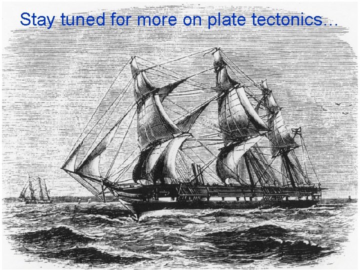 Stay tuned for more on plate tectonics… 