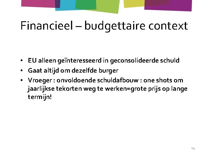 Financieel – budgettaire context • EU alleen geïnteresseerd in geconsolideerde schuld • Gaat altijd