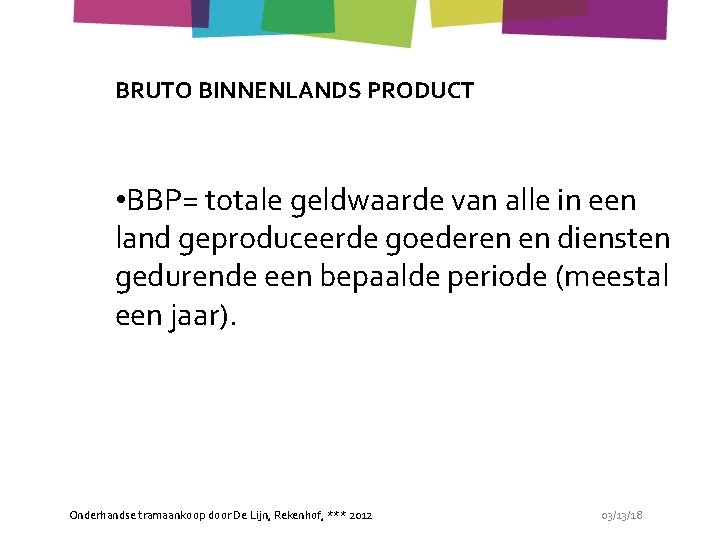 BRUTO BINNENLANDS PRODUCT • BBP= totale geldwaarde van alle in een land geproduceerde goederen