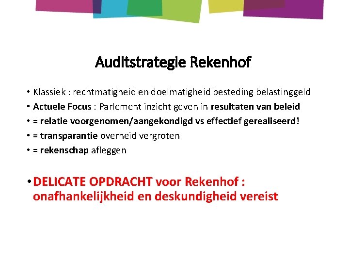 Auditstrategie Rekenhof • Klassiek : rechtmatigheid en doelmatigheid besteding belastinggeld • Actuele Focus :