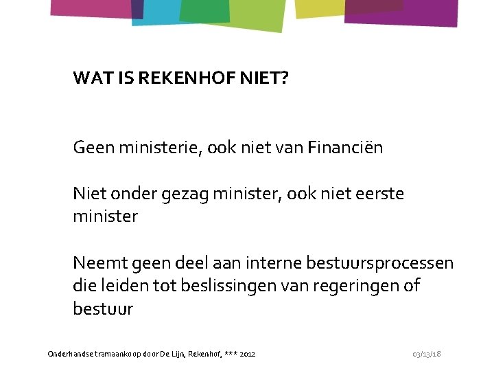 WAT IS REKENHOF NIET? Geen ministerie, ook niet van Financiën Niet onder gezag minister,