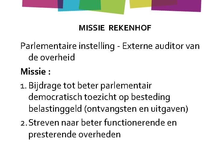 MISSIE REKENHOF Parlementaire instelling - Externe auditor van de overheid Missie : 1. Bijdrage