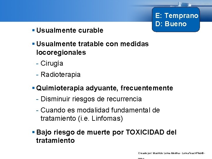 E: Temprano D: Bueno Usualmente curable Usualmente tratable con medidas locoregionales - Cirugía -