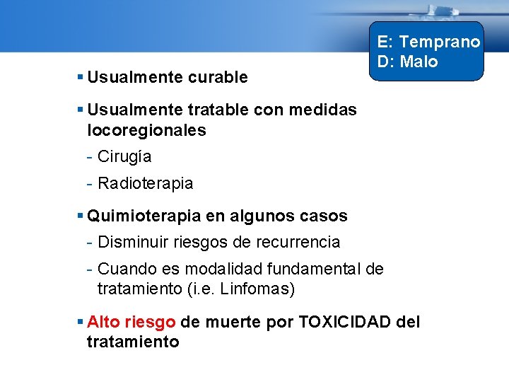  Usualmente curable E: Temprano D: Malo Usualmente tratable con medidas locoregionales - Cirugía