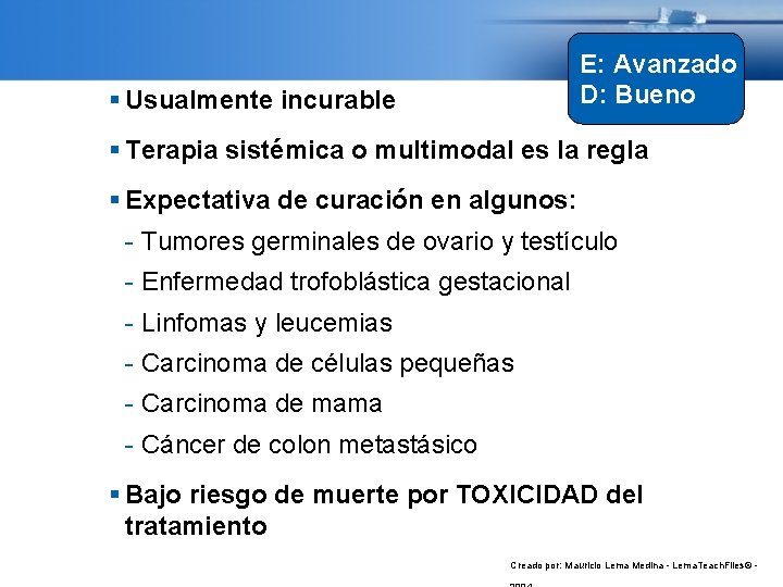 E: Avanzado D: Bueno Usualmente incurable Terapia sistémica o multimodal es la regla Expectativa