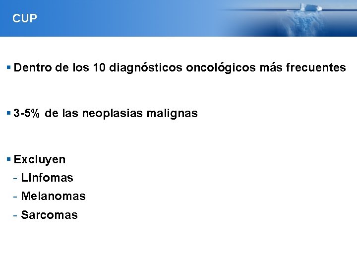 CUP Dentro de los 10 diagnósticos oncológicos más frecuentes 3 -5% de las neoplasias