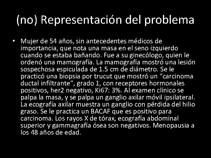 (no) Representación del problema • Mujer de 54 años, sin antecedentes médicos de importancia,