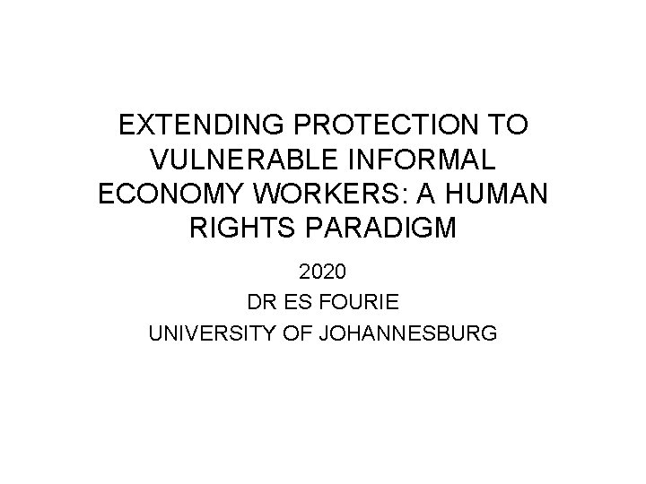 EXTENDING PROTECTION TO VULNERABLE INFORMAL ECONOMY WORKERS: A HUMAN RIGHTS PARADIGM 2020 DR ES