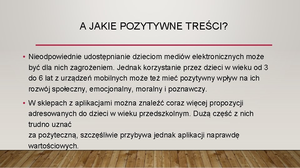 A JAKIE POZYTYWNE TREŚCI? • Nieodpowiednie udostępnianie dzieciom mediów elektronicznych może być dla nich