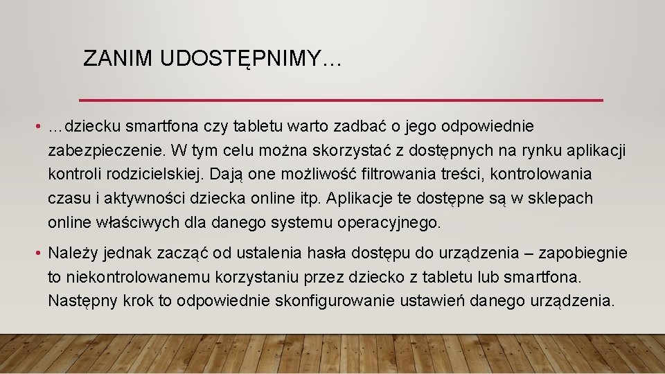 ZANIM UDOSTĘPNIMY… • …dziecku smartfona czy tabletu warto zadbać o jego odpowiednie zabezpieczenie. W