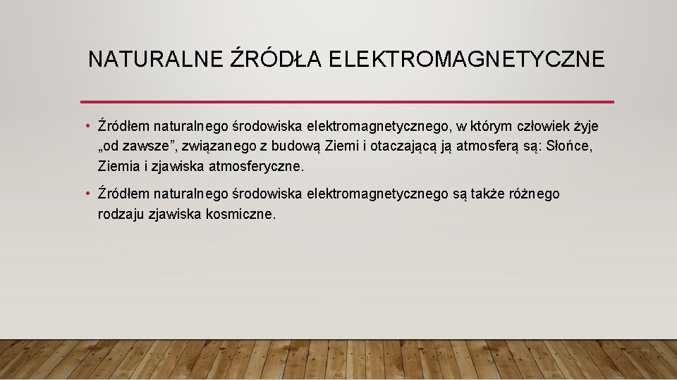 NATURALNE ŹRÓDŁA ELEKTROMAGNETYCZNE • Źródłem naturalnego środowiska elektromagnetycznego, w którym człowiek żyje „od zawsze”,