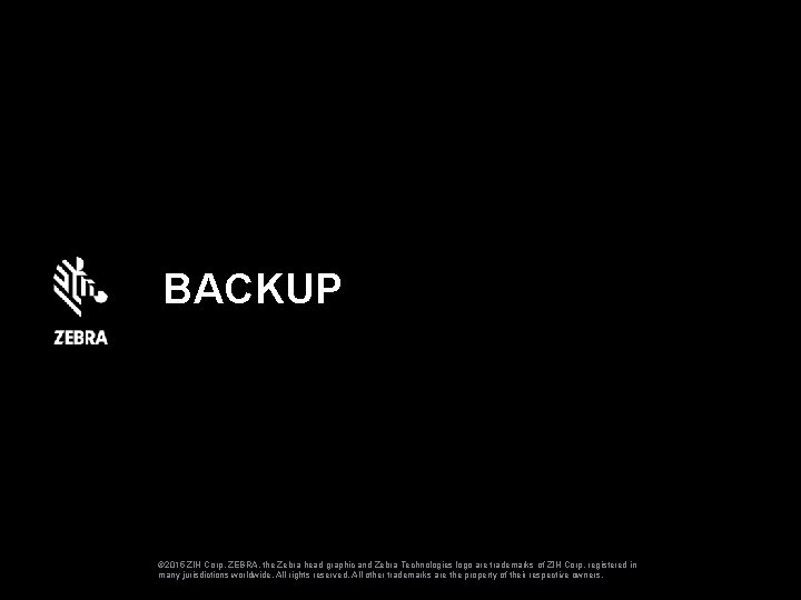 BACKUP © 2015 ZIH Corp. ZEBRA, the Zebra head graphic and Zebra Technologies logo