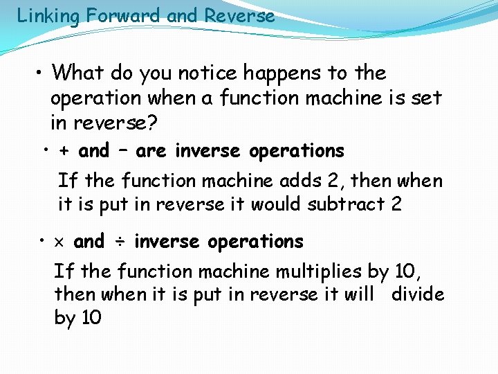 Linking Forward and Reverse • What do you notice happens to the operation when