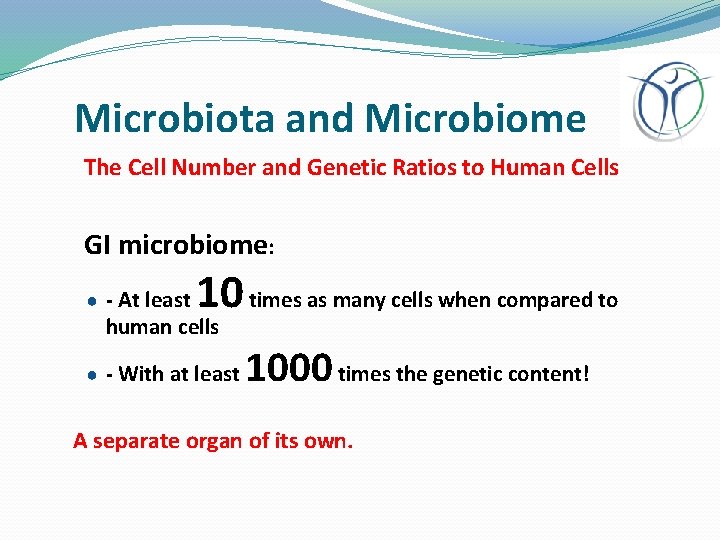 Microbiota and Microbiome The Cell Number and Genetic Ratios to Human Cells GI microbiome: