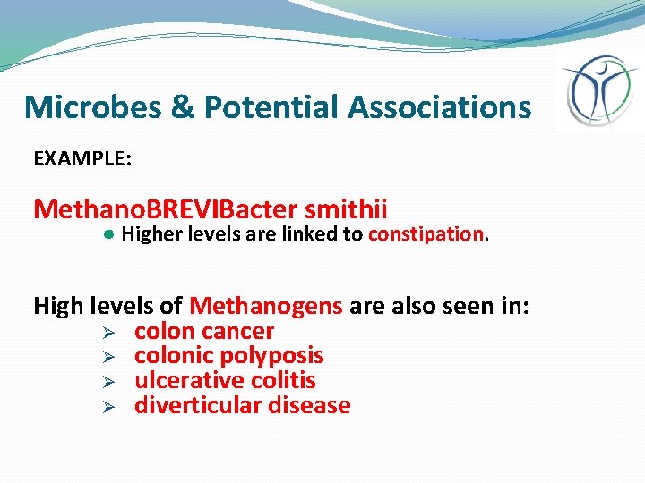 Microbes & Potential Associations EXAMPLE: Methano. BREVIBacter smithii ● Higher levels are linked to