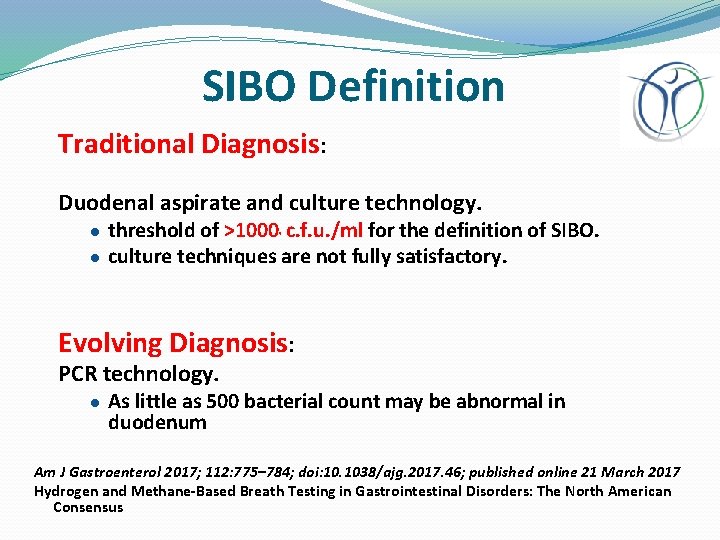 SIBO Definition Traditional Diagnosis: Duodenal aspirate and culture technology. ● threshold of >1000 c.