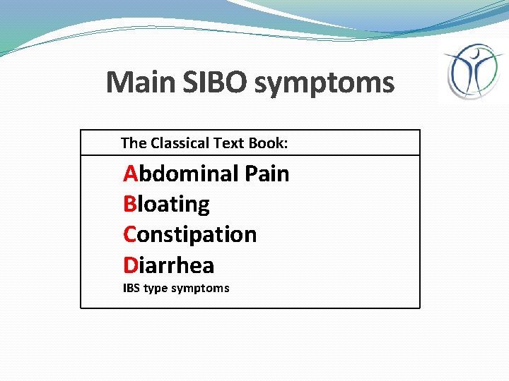 Main SIBO symptoms The Classical Text Book: Abdominal Pain Bloating Constipation Diarrhea IBS type