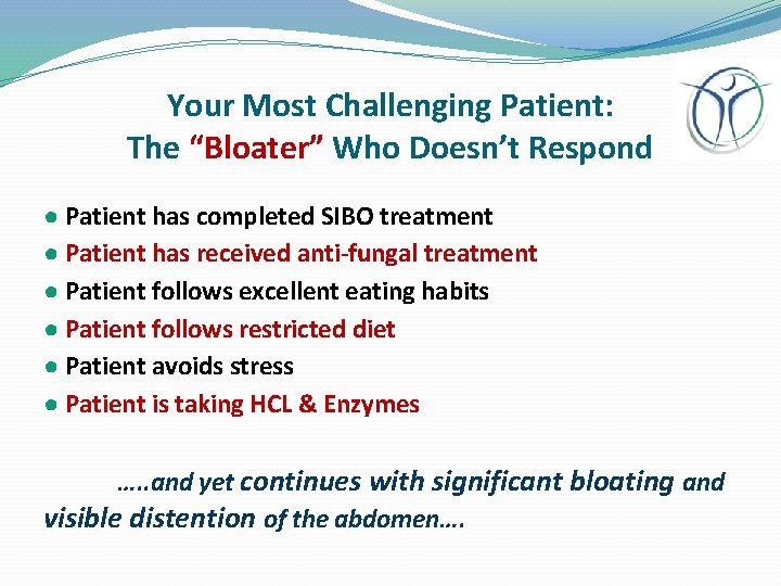 Your Most Challenging Patient: The “Bloater” Who Doesn’t Respond ● Patient has completed SIBO