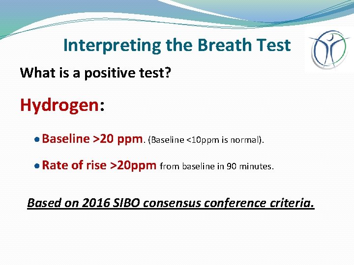 Interpreting the Breath Test What is a positive test? Hydrogen: ● Baseline >20 ppm.