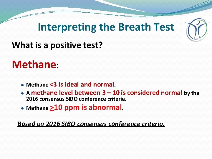 Interpreting the Breath Test What is a positive test? Methane: ● Methane <3 ●