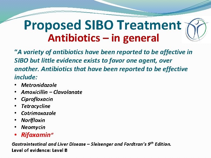 Proposed SIBO Treatments Antibiotics – in general “A variety of antibiotics have been reported