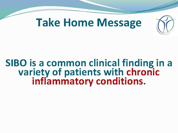Take Home Message SIBO is a common clinical finding in a variety of patients
