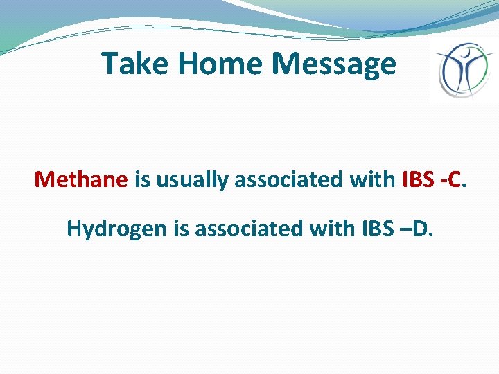 Take Home Message Methane is usually associated with IBS -C. Hydrogen is associated with