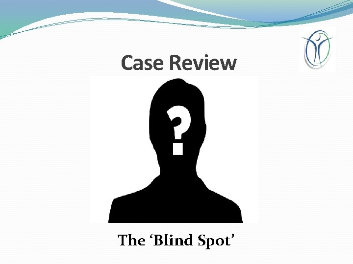 Case Review The ‘Blind Spot’ 