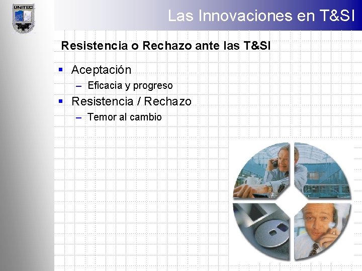 Las Innovaciones en T&SI Resistencia o Rechazo ante las T&SI § Aceptación – Eficacia