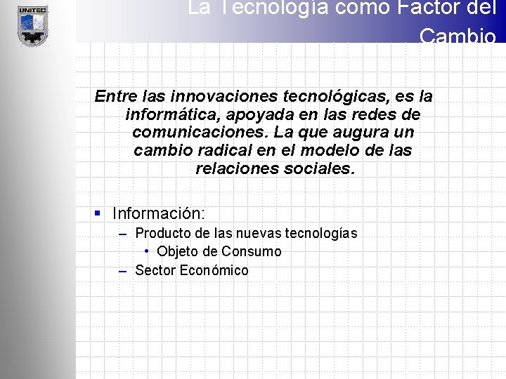La Tecnología como Factor del Cambio Entre las innovaciones tecnológicas, es la informática, apoyada