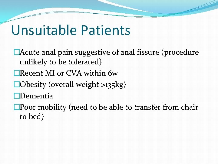 Unsuitable Patients �Acute anal pain suggestive of anal fissure (procedure unlikely to be tolerated)