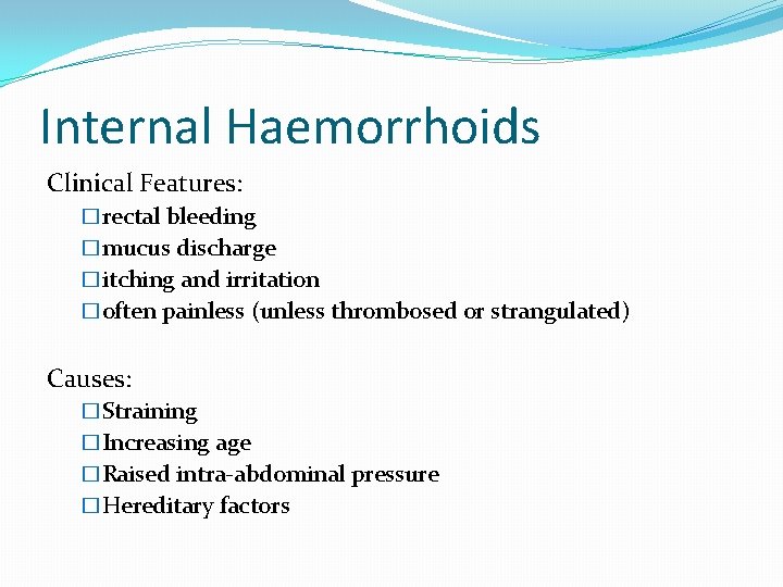 Internal Haemorrhoids Clinical Features: �rectal bleeding �mucus discharge �itching and irritation �often painless (unless